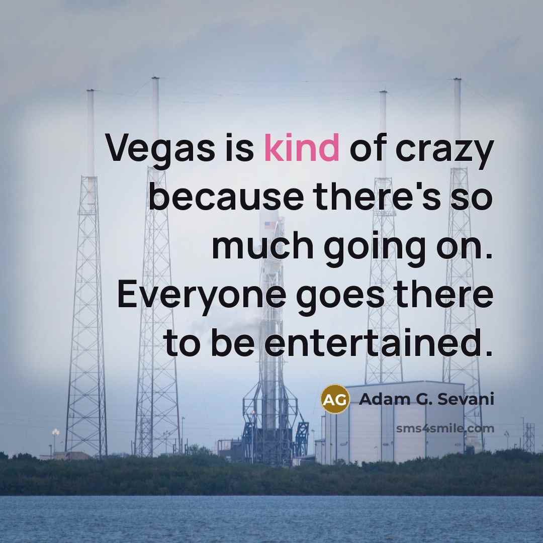 “Vegas is kind of crazy because there's so much going on. Everyone goes there to be entertained.” quote by Adam G. Sevani