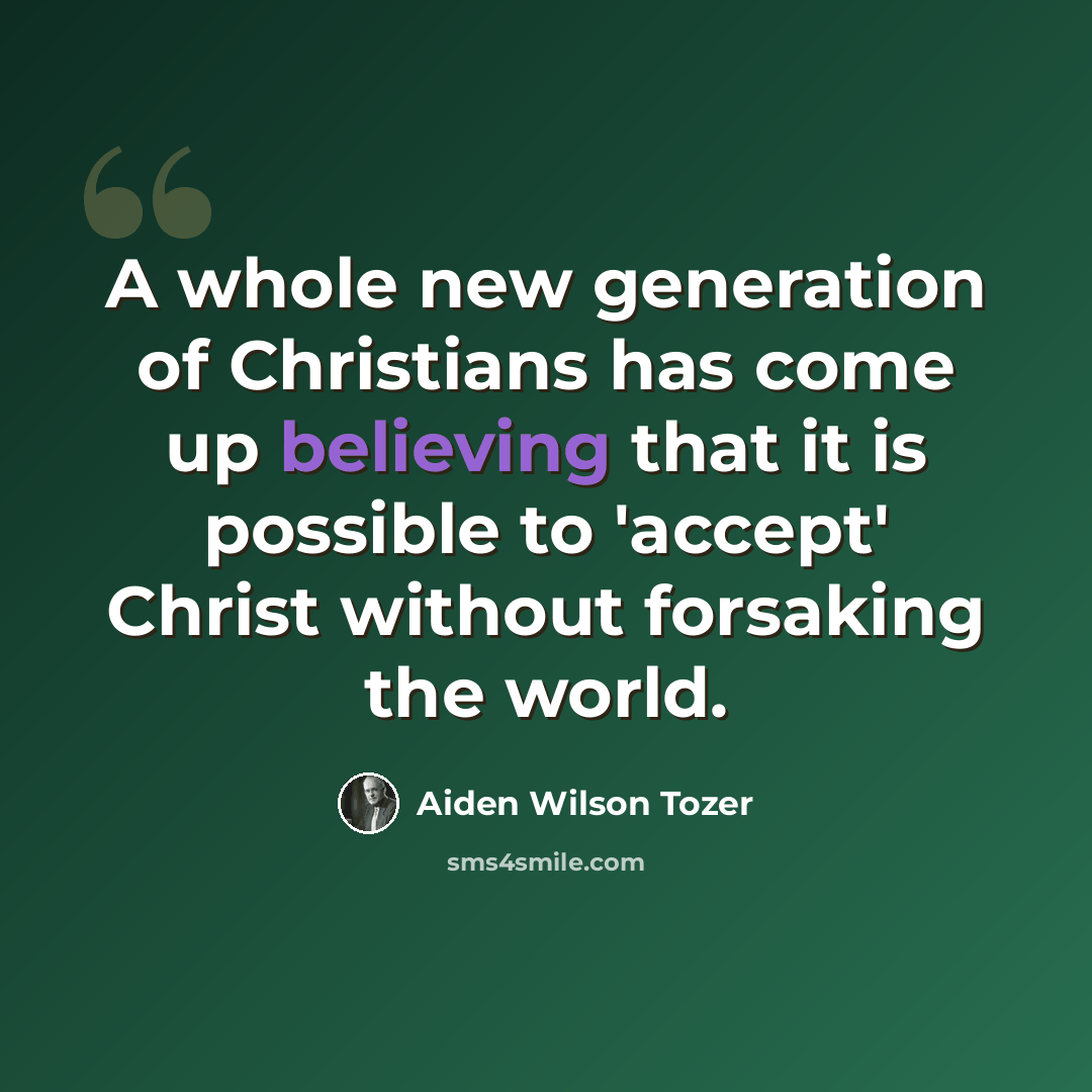 “A whole new generation of Christians has come up believing that it is possible to 'accept' Christ without forsaking the world.” quote by Aiden Wilson Tozer