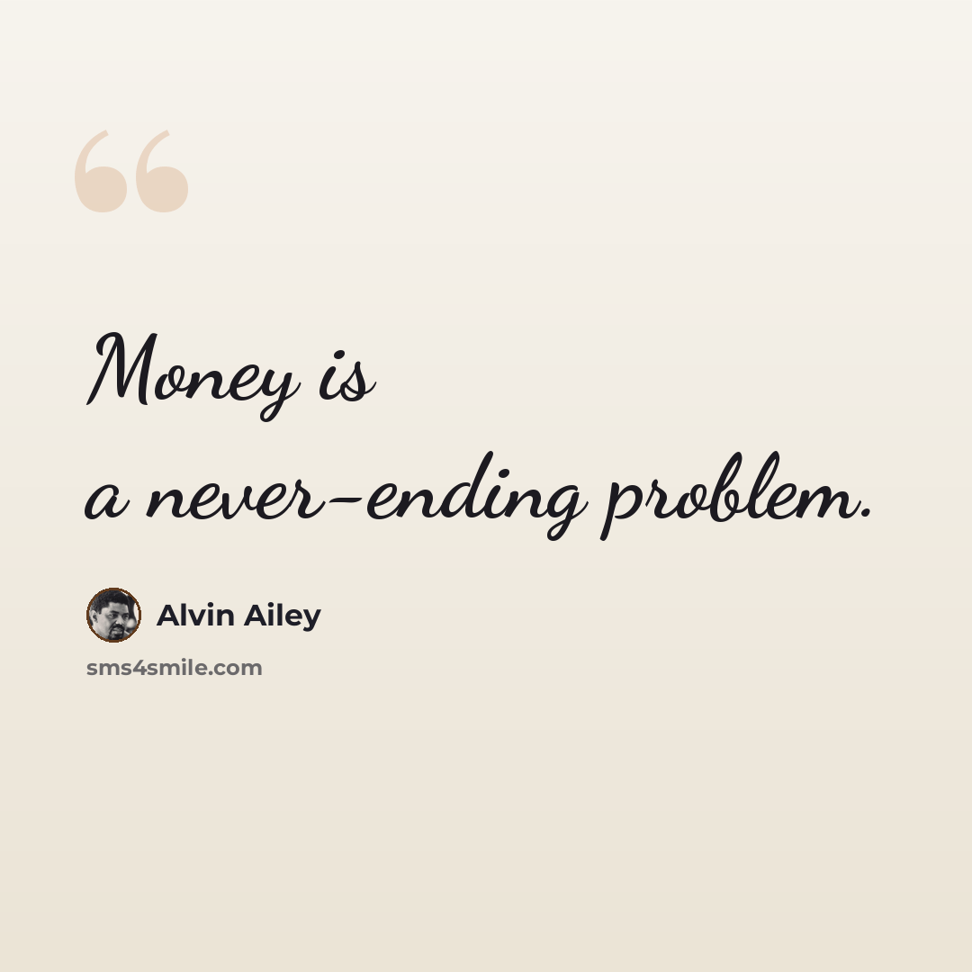 “Money is a never-ending problem.” quote by Alvin Ailey
