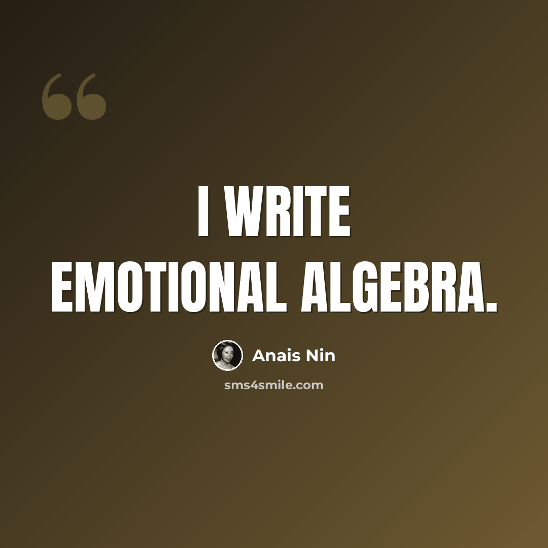 “I write emotional algebra.” quote by Anais Nin