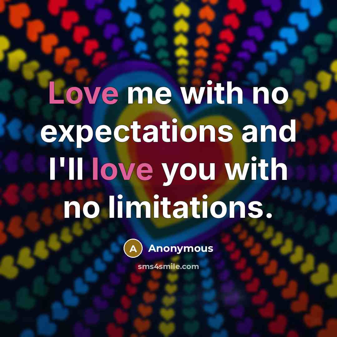 “Love me with no expectations and I'll love you with no limitations.” quote by Anonymous