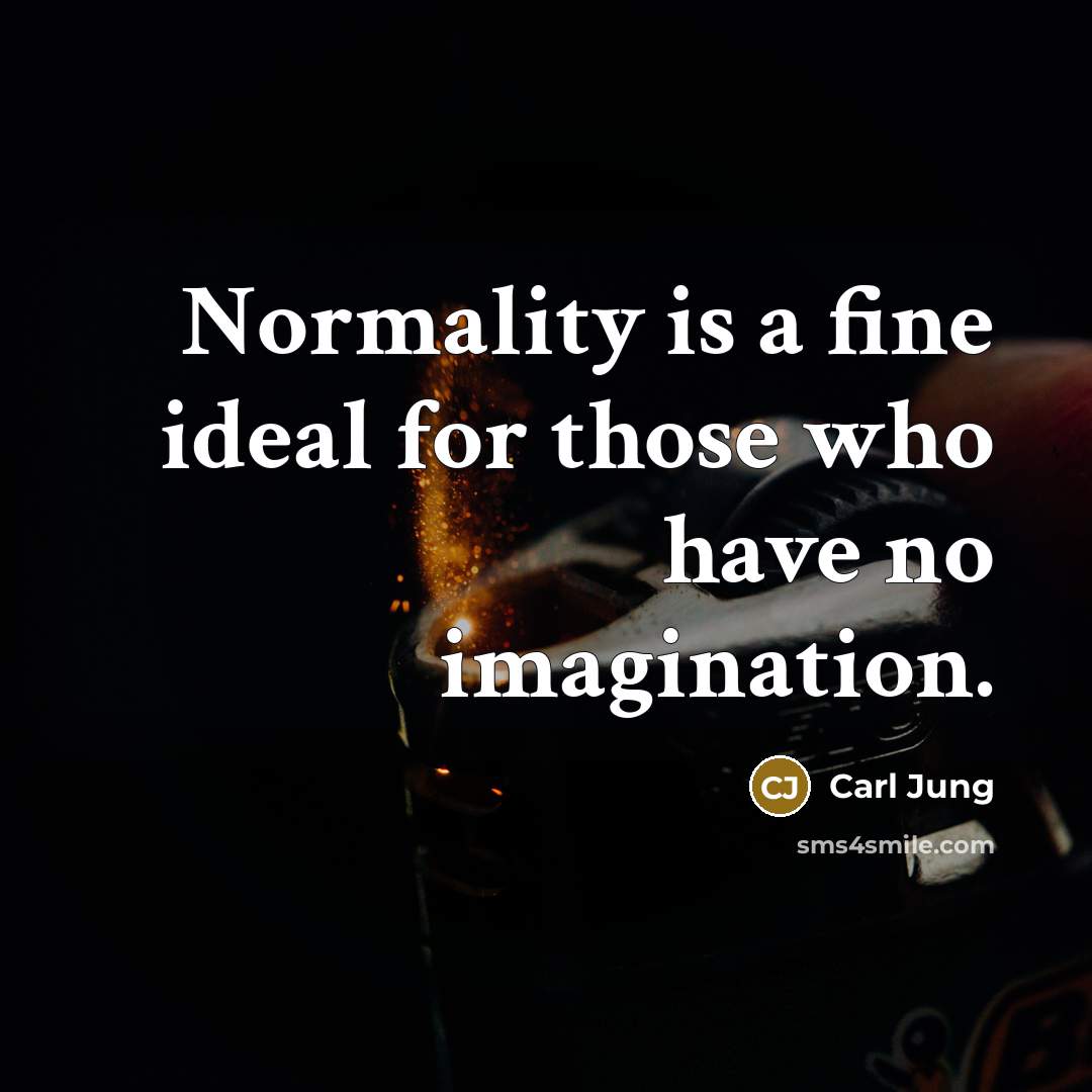 “Normality is a fine ideal for those who have no imagination.” quote by Carl Jung