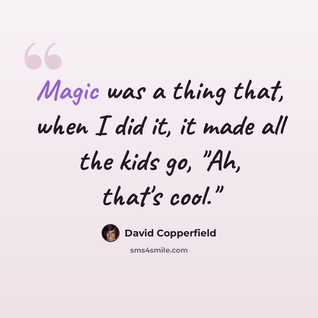 “Magic was a thing that, when I did it, it made all the kids go, "Ah, that's cool."” quote by David Copperfield