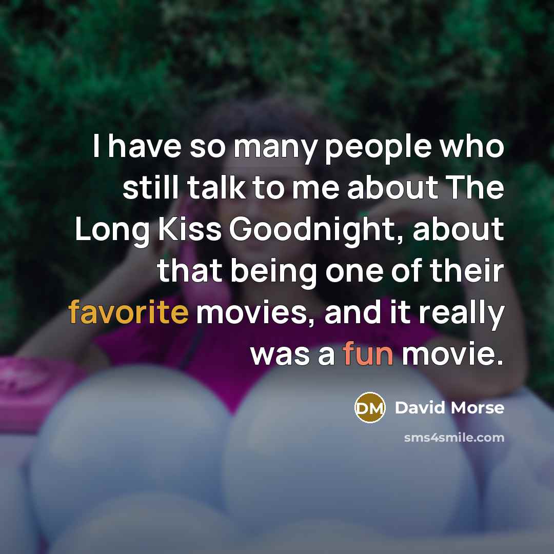 “I have so many people who still talk to me about The Long Kiss Goodnight, about that being one of their favorite movies, and it really was a fun movie.” quote by David Morse
