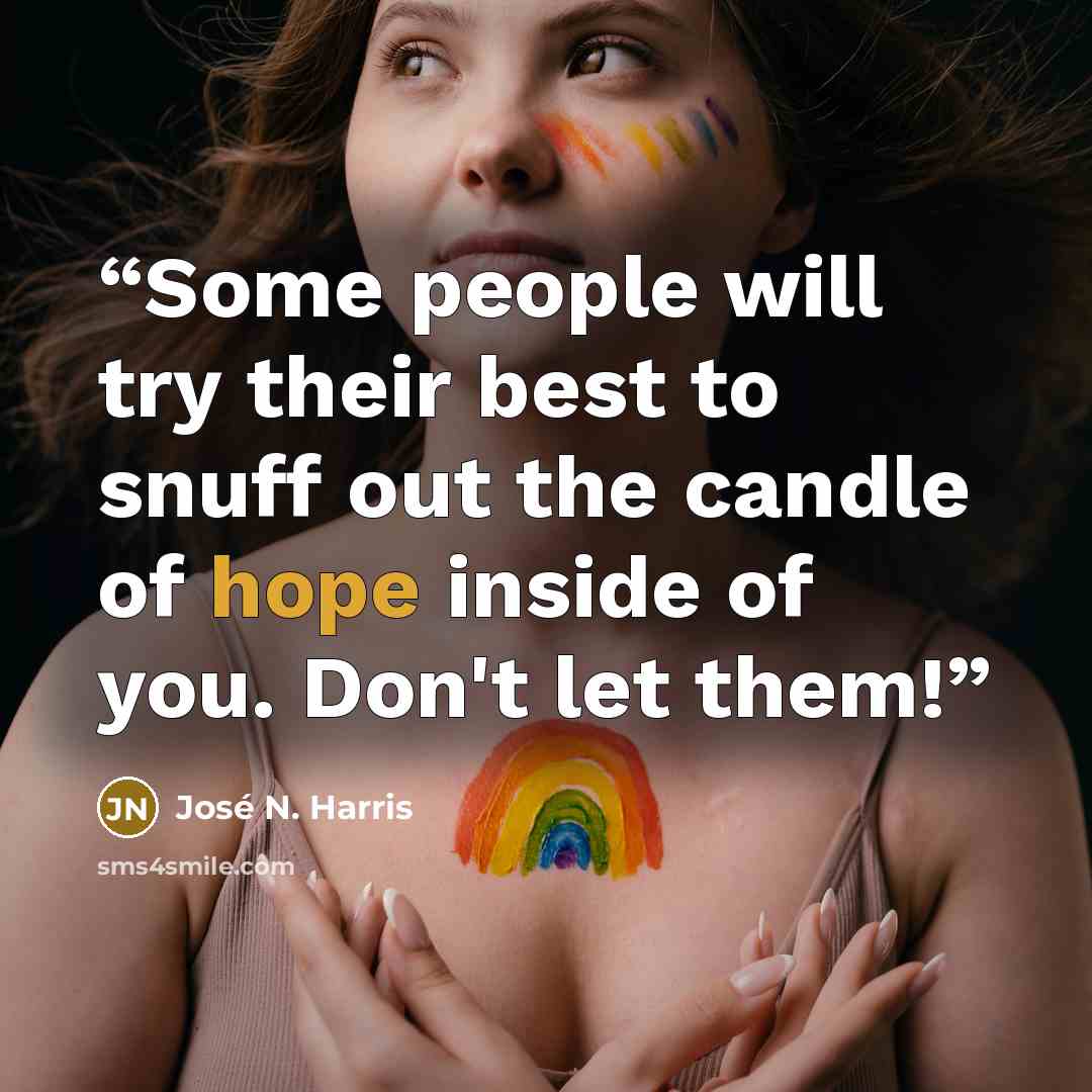 “Some people will try their best to snuff out the candle of hope inside of you. Don't let them!” quote by José N. Harris