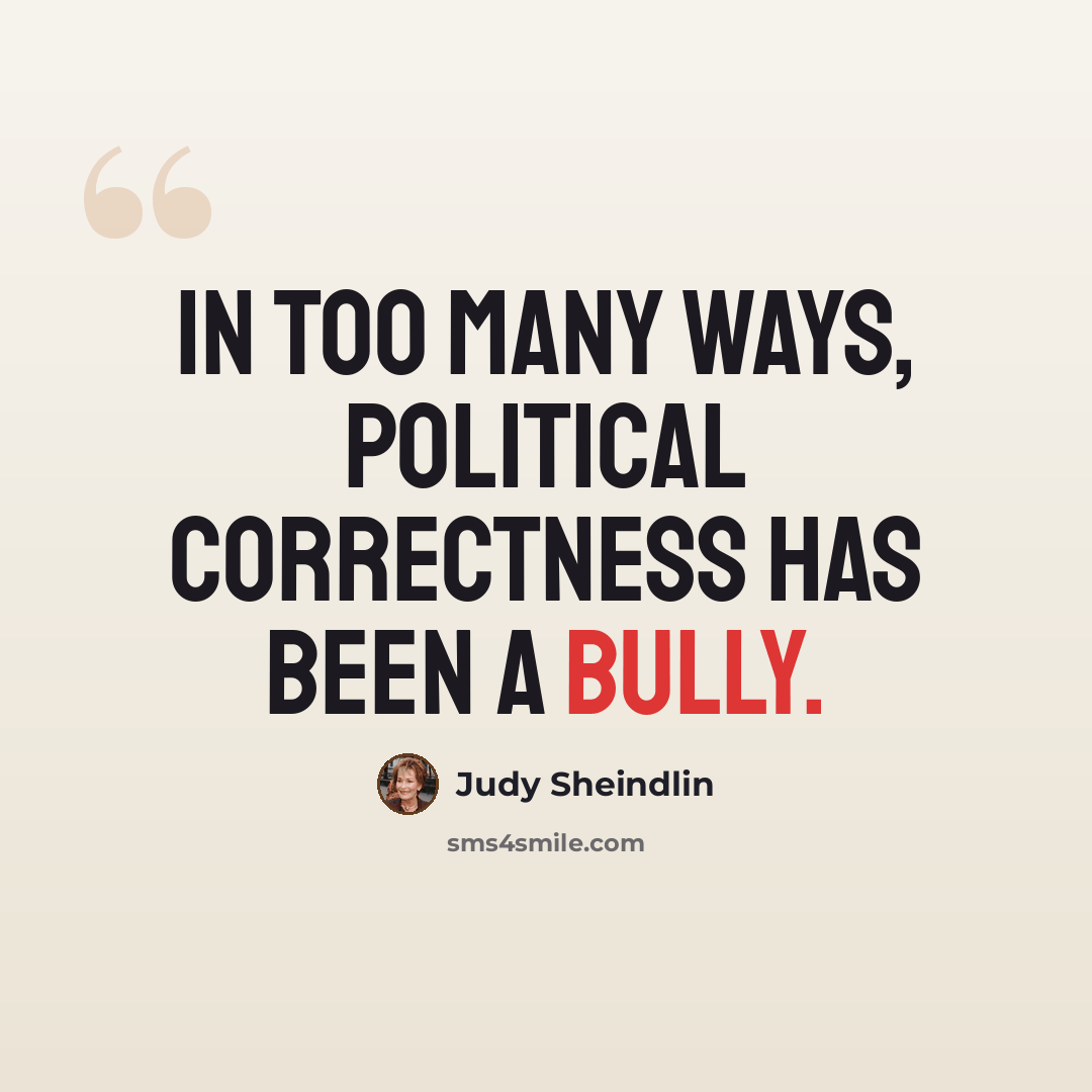 “In too many ways, political correctness has been a bully.” quote by Judy Sheindlin