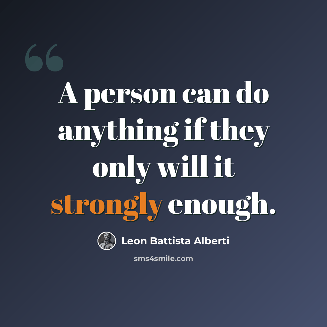 “A person can do anything if they only will it strongly enough.” quote by Leon Battista Alberti