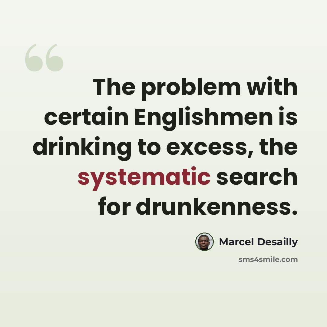 “The problem with certain Englishmen is drinking to excess, the systematic search for drunkenness.” quote by Marcel Desailly