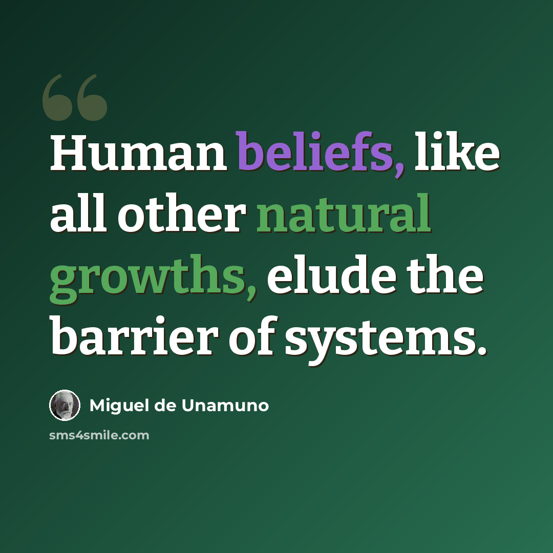 “Human beliefs, like all other natural growths, elude the barrier of systems.” quote by Miguel de Unamuno