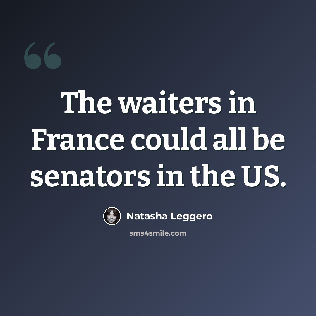 “The waiters in France could all be senators in the US.” quote by Natasha Leggero
