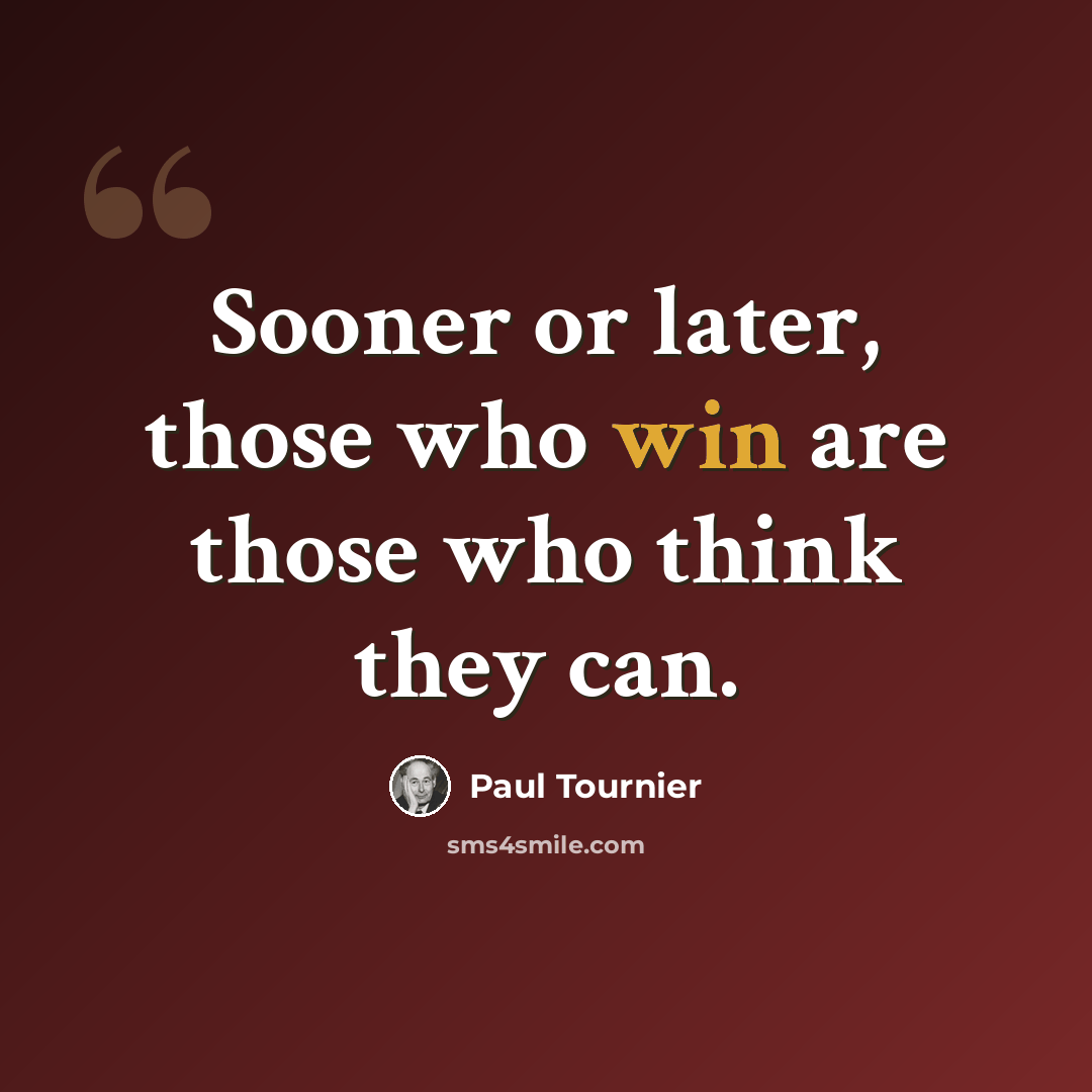 “Sooner or later, those who win are those who think they can.” quote by Paul Tournier