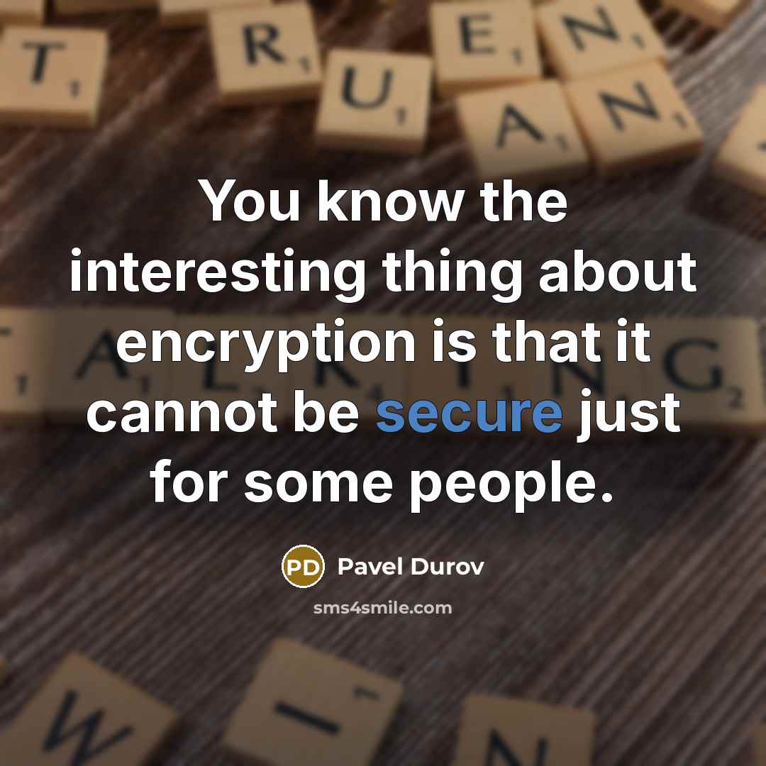 “You know the interesting thing about encryption is that it cannot be secure just for some people.” quote by Pavel Durov