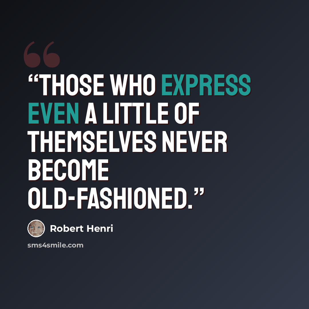 “Those who express even a little of themselves never become old-fashioned.” quote by Robert Henri