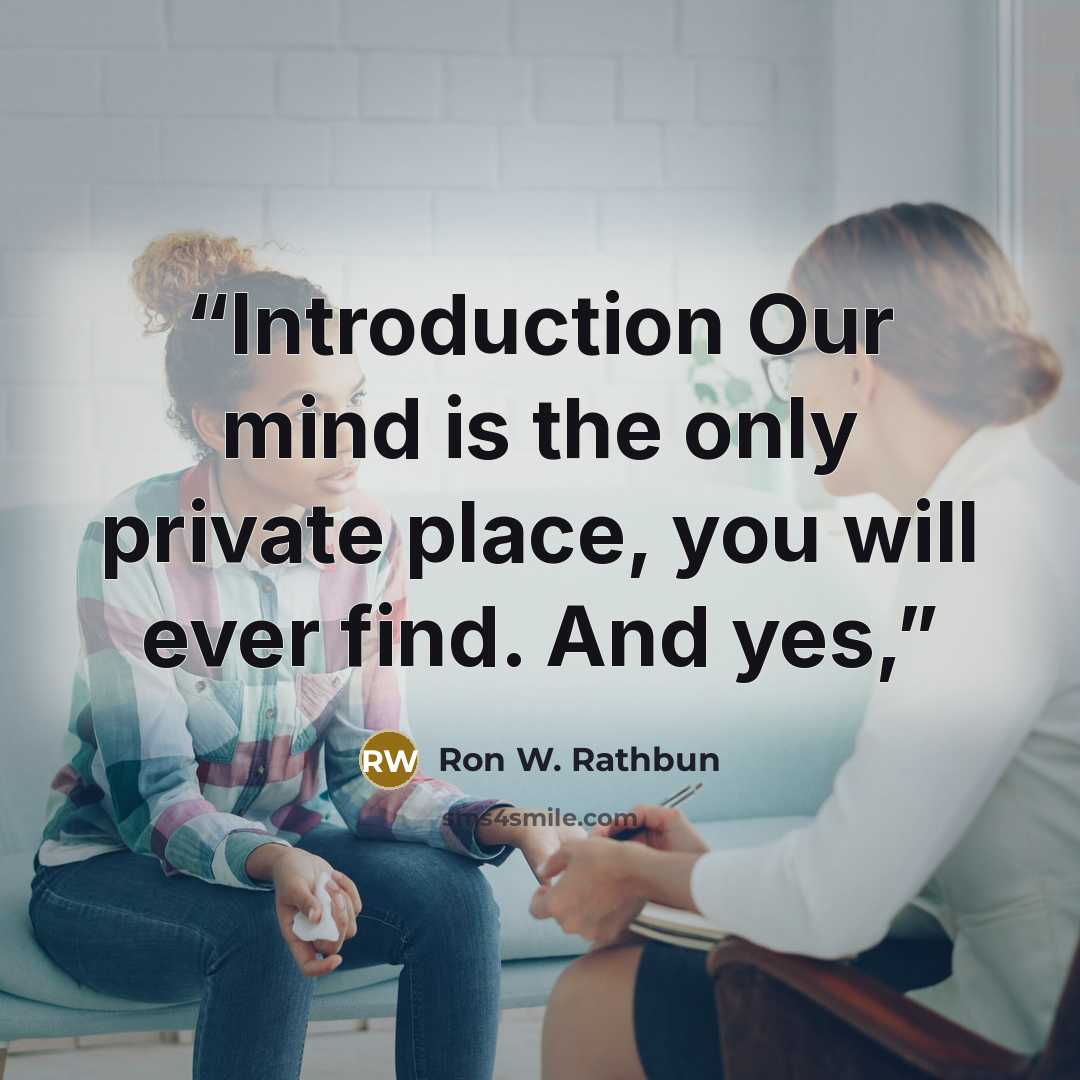“Introduction Our mind is the only private place, you will ever find. And yes,” quote by Ron W. Rathbun
