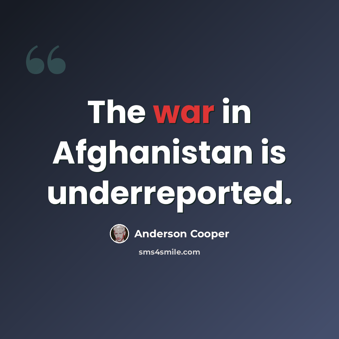 “The war in Afghanistan is underreported.” quote by Anderson Cooper