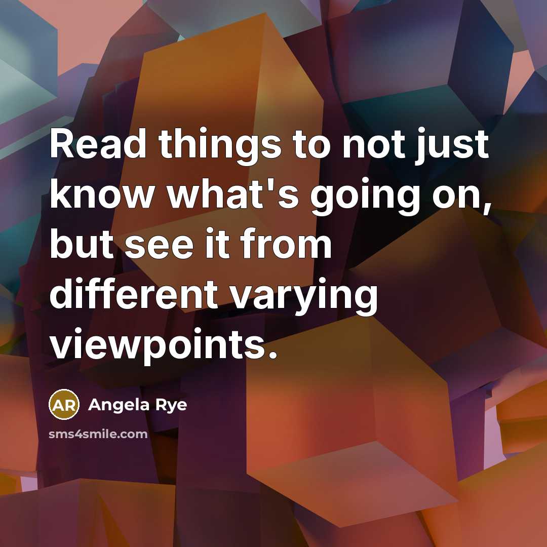 “Read things to not just know what's going on, but see it from different varying viewpoints.” quote by Angela Rye