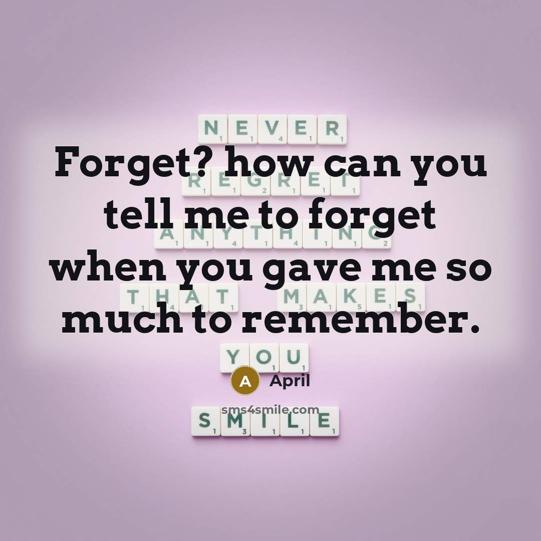 “Forget? how can you tell me to forget when you gave me so much to remember.” quote by April