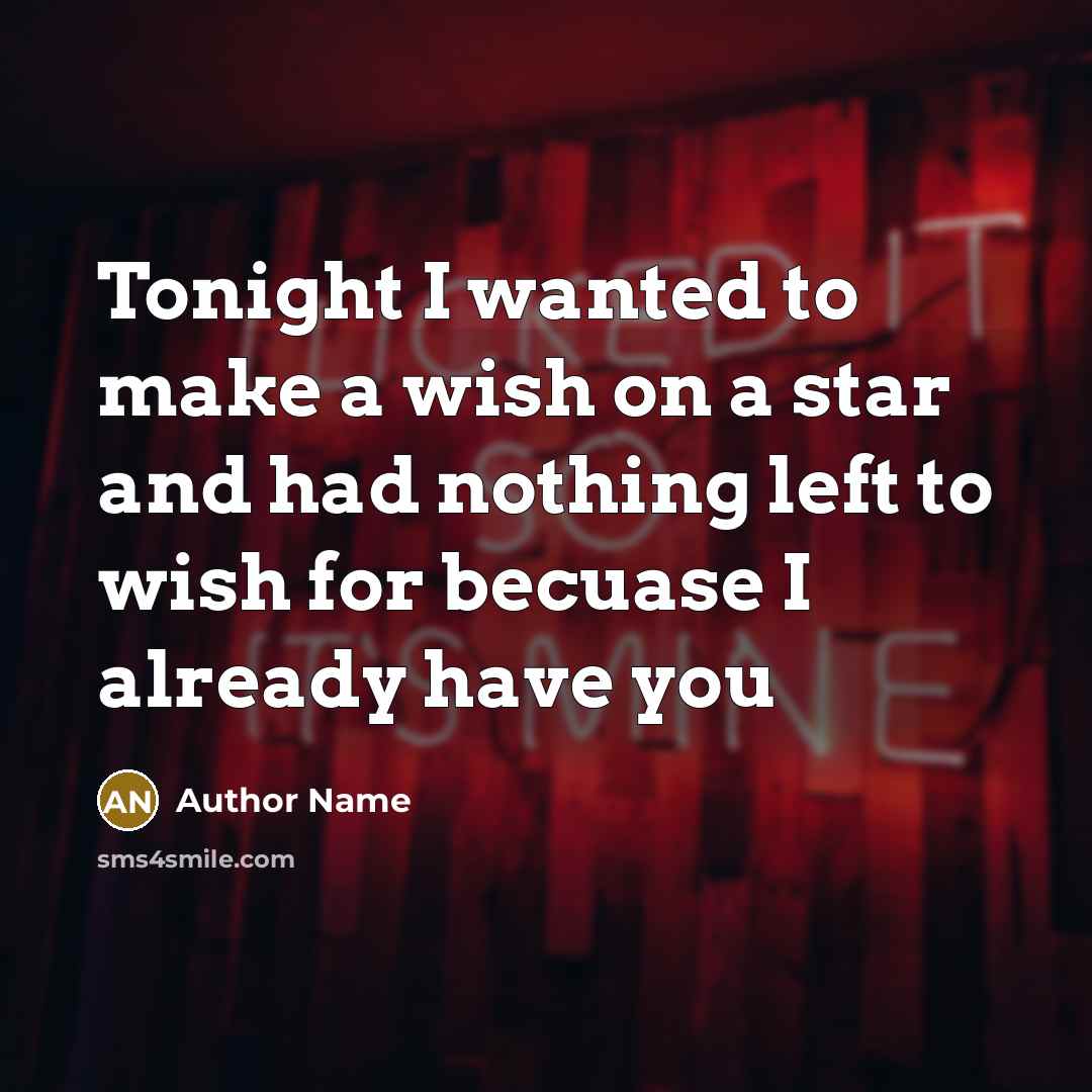 “Tonight I wanted to make a wish on a star and had nothing left to wish for becuase I already have you” quote by Author Name