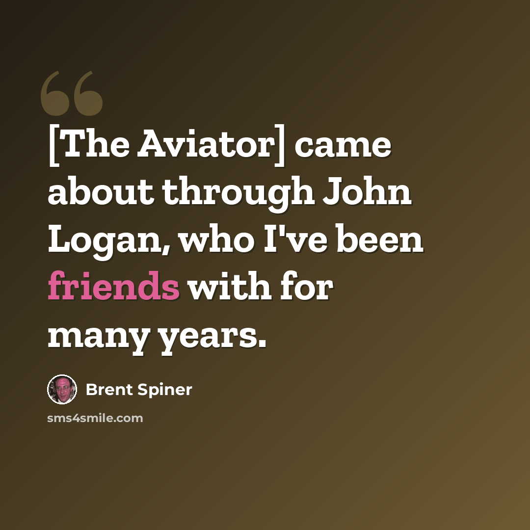 “[The Aviator] came about through John Logan, who I've been friends with for many years.” quote by Brent Spiner