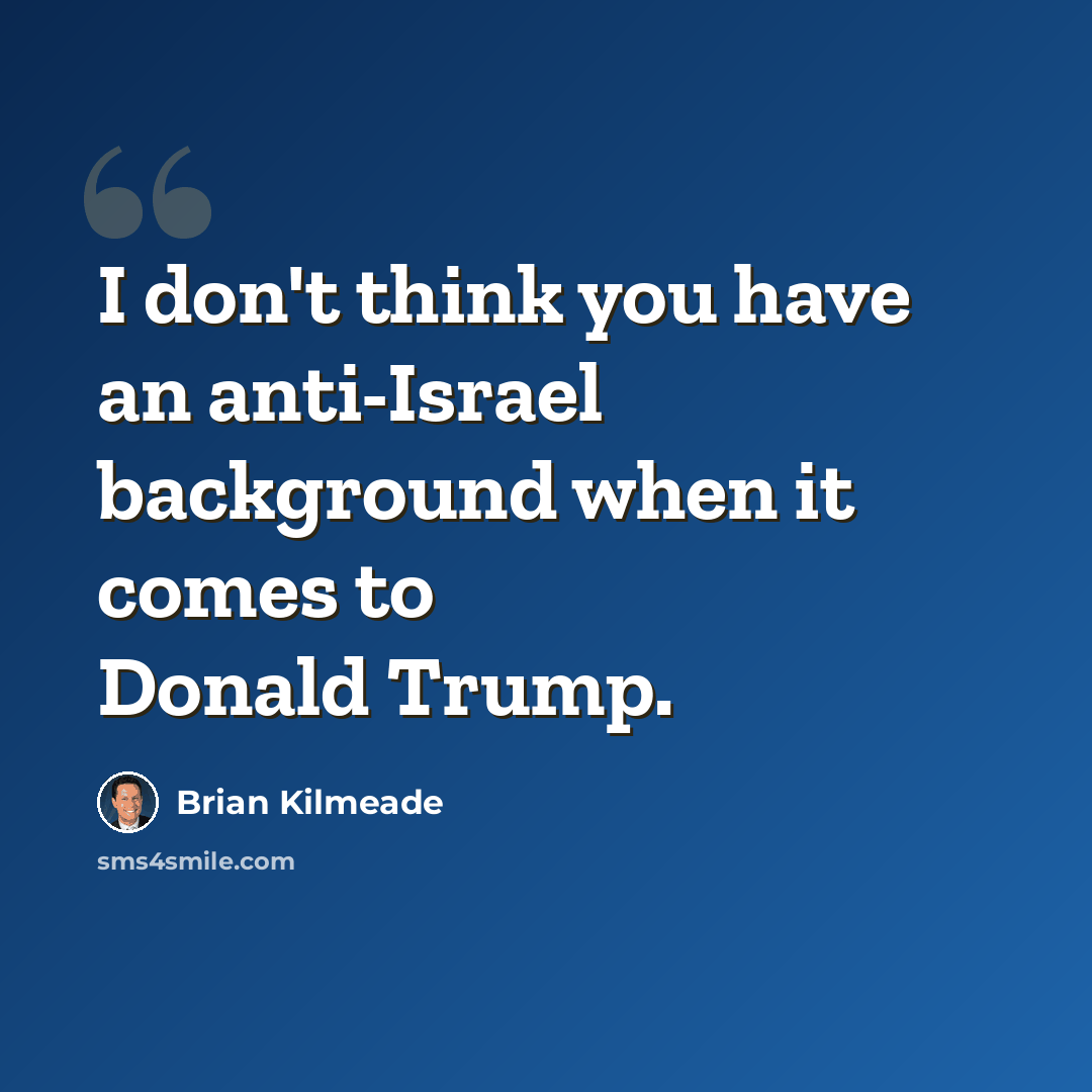 “I don't think you have an anti-Israel background when it comes to Donald Trump.” quote by Brian Kilmeade