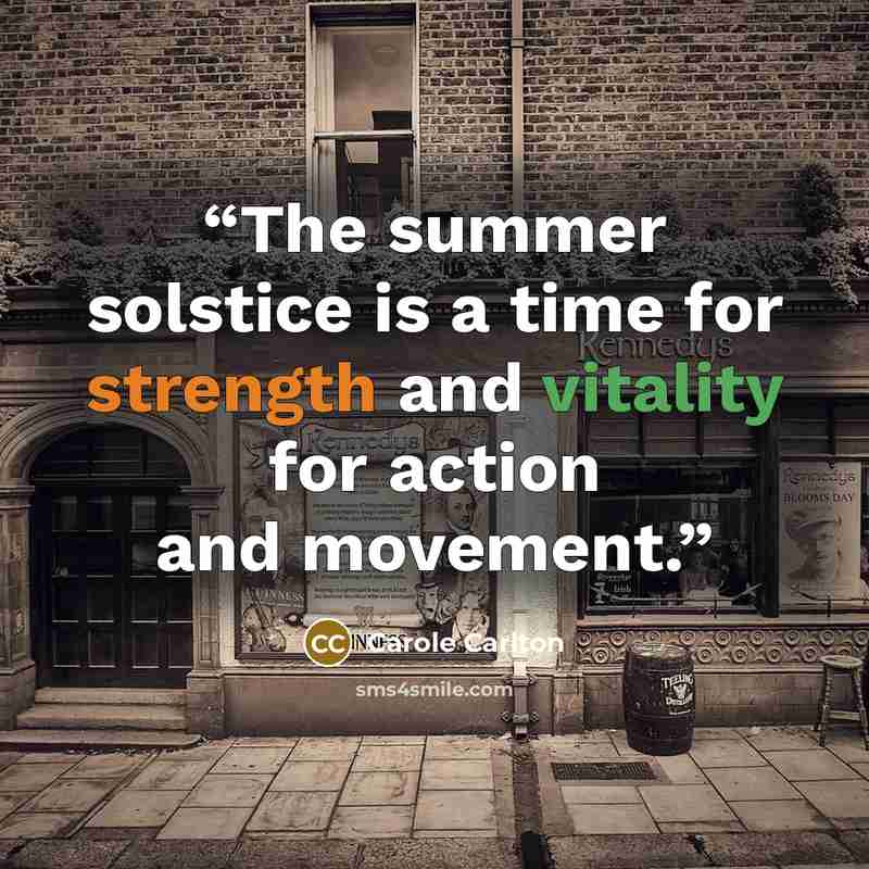 “The summer solstice is a time for strength and vitality for action and movement.” quote by Carole Carlton