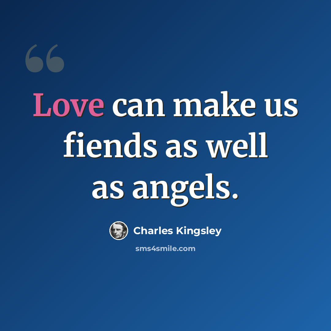 “Love can make us fiends as well as angels.” quote by Charles Kingsley