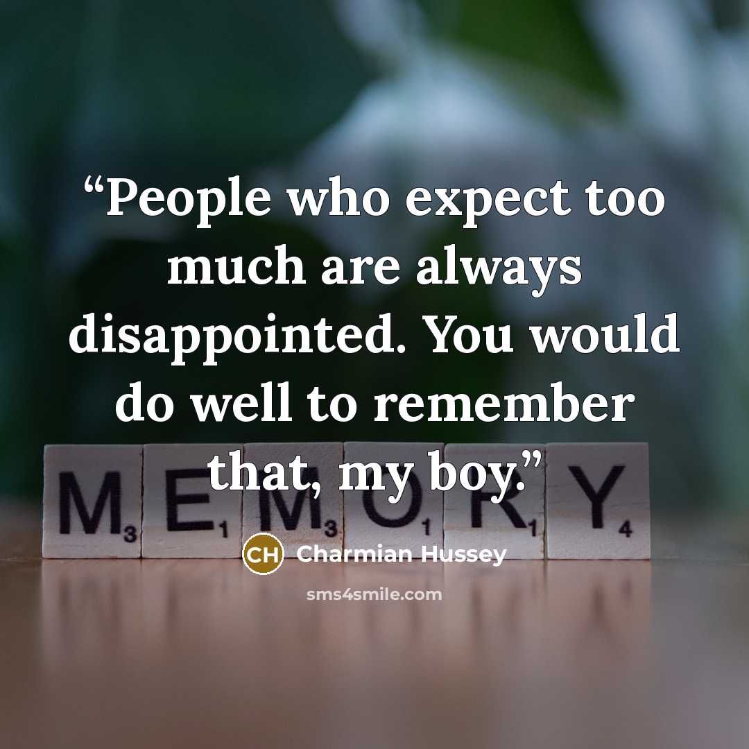 “People who expect too much are always disappointed. You would do well to remember that, my boy.” quote by Charmian Hussey