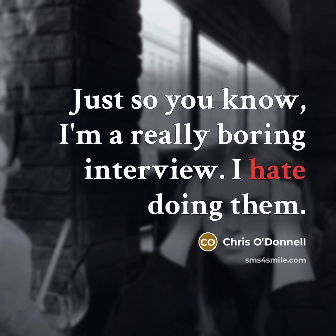 “Just so you know, I'm a really boring interview. I hate doing them.” quote by Chris O'Donnell