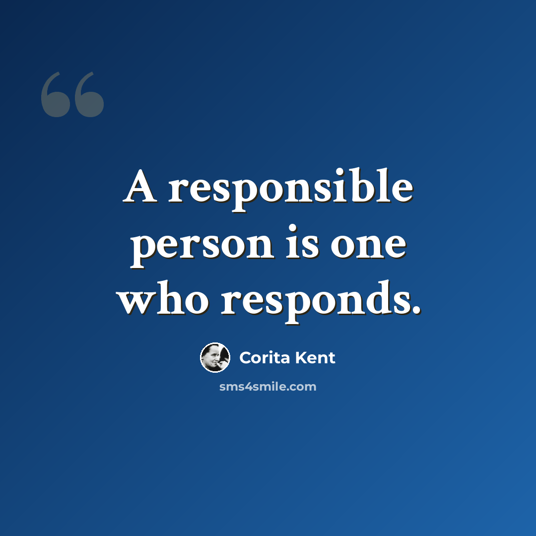 “A responsible person is one who responds.” quote by Corita Kent