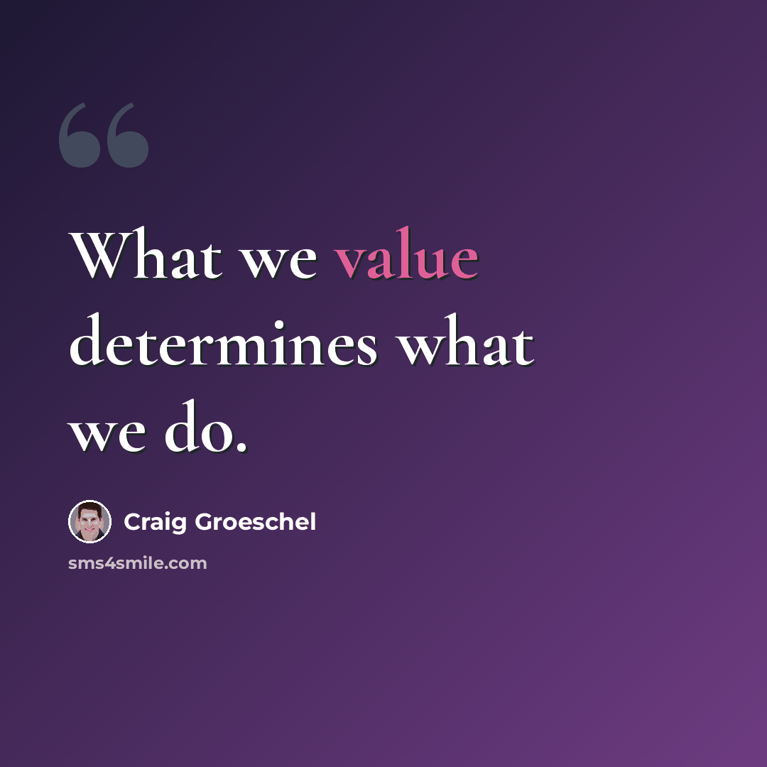 “What we value determines what we do.” quote by Craig Groeschel