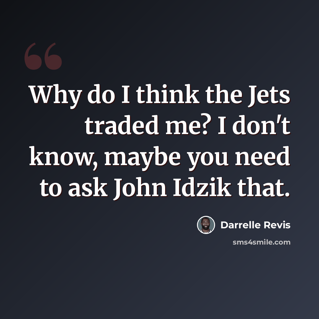 “Why do I think the Jets traded me? I don't know, maybe you need to ask John Idzik that.” quote by Darrelle Revis