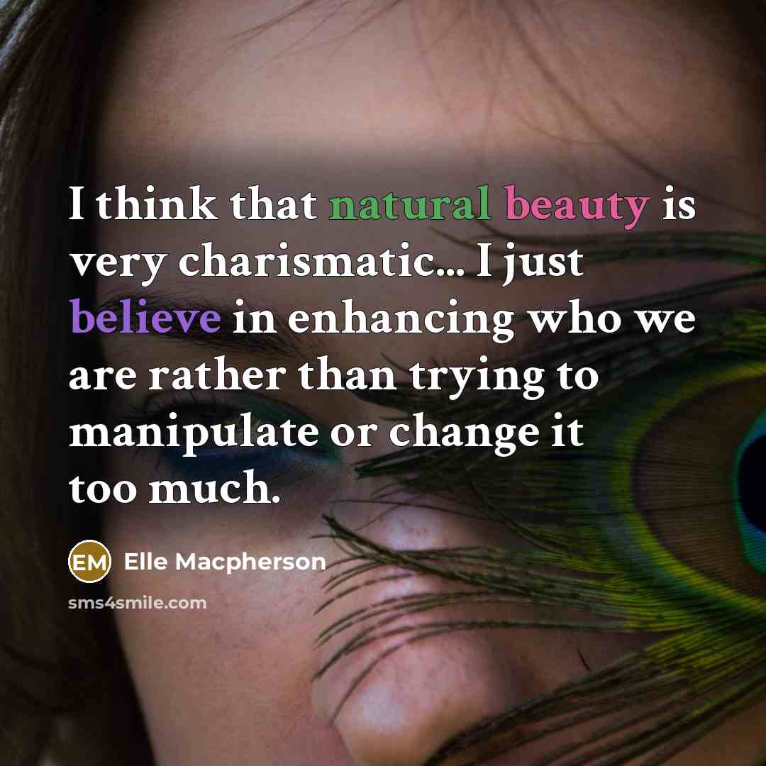 “I think that natural beauty is very charismatic... I just believe in enhancing who we are rather than trying to manipulate or change it too much.” quote by Elle Macpherson