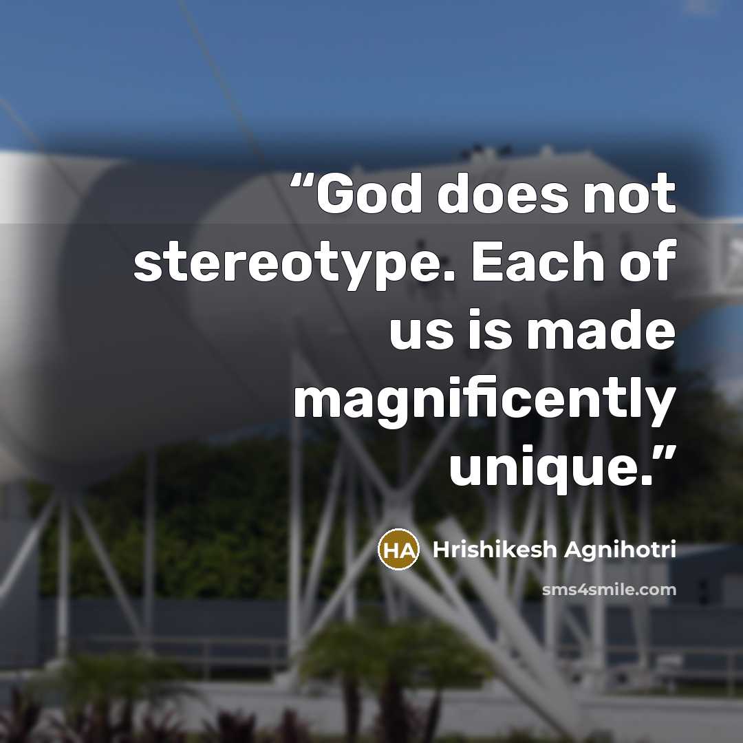 “God does not stereotype. Each of us is made magnificently unique.” quote by Hrishikesh Agnihotri