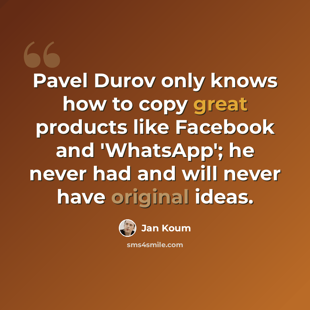 “Pavel Durov only knows how to copy great products like Facebook and 'WhatsApp'; he never had and will never have original ideas.” quote by Jan Koum