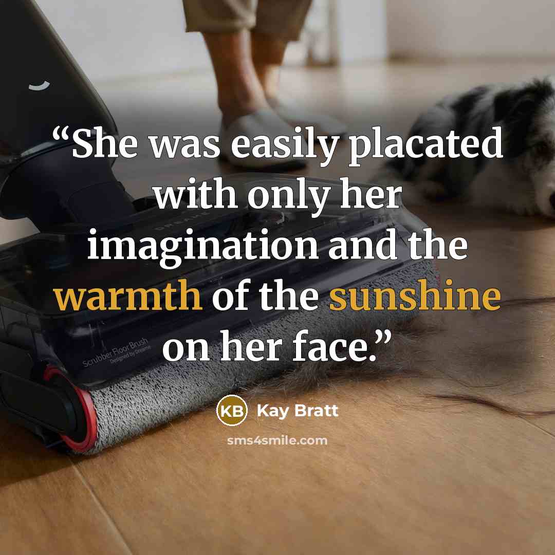 “She was easily placated with only her imagination and the warmth of the sunshine on her face.” quote by Kay Bratt