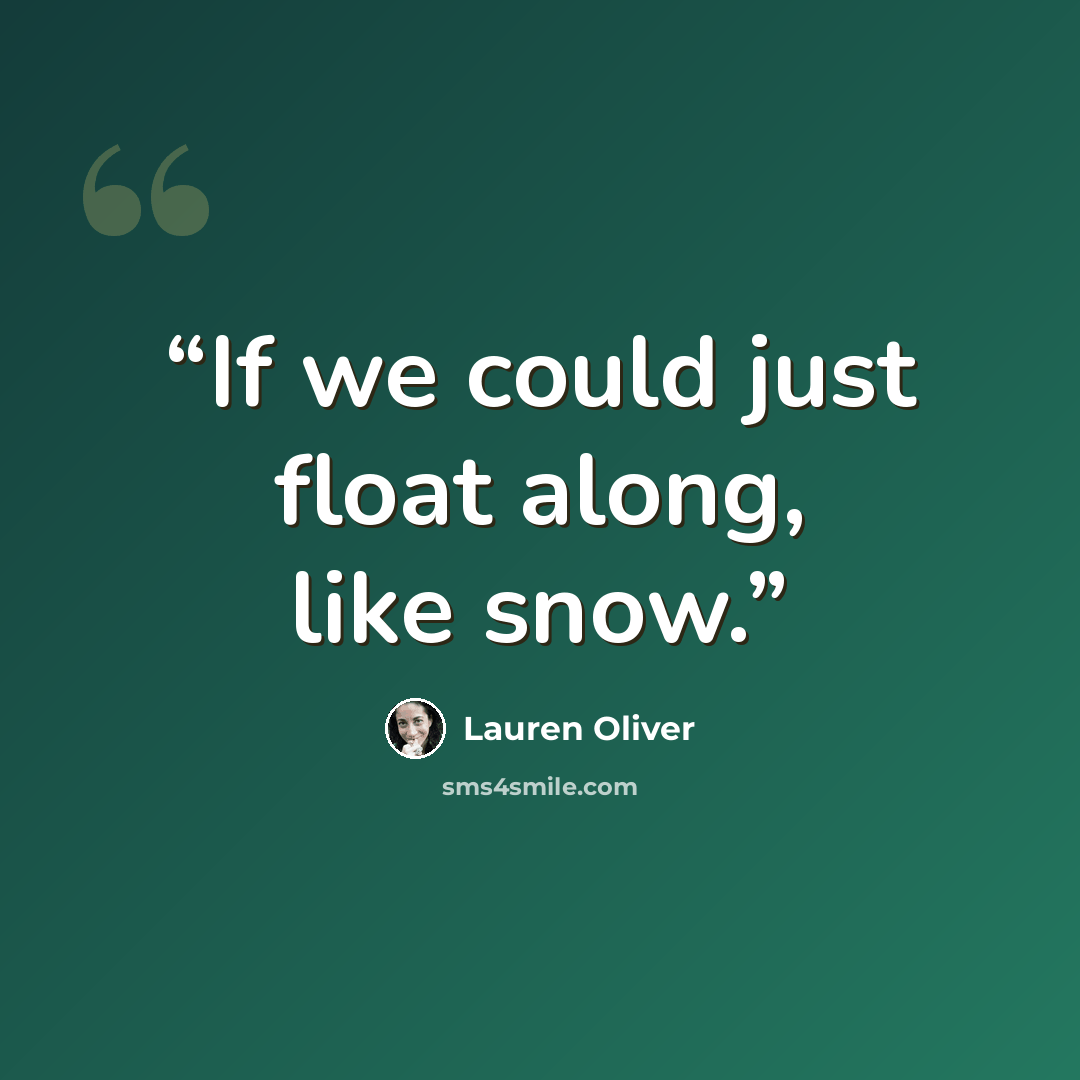 “If we could just float along, like snow.” quote by Lauren Oliver
