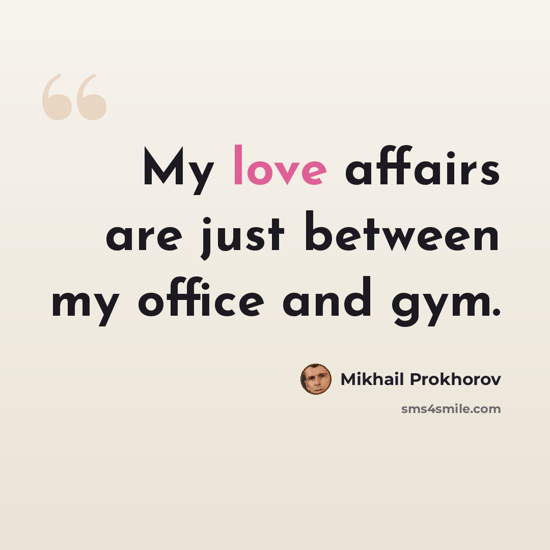 “My love affairs are just between my office and gym.” quote by Mikhail Prokhorov