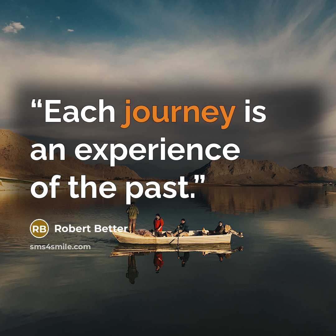 “Each journey is an experience of the past.” quote by Robert Better