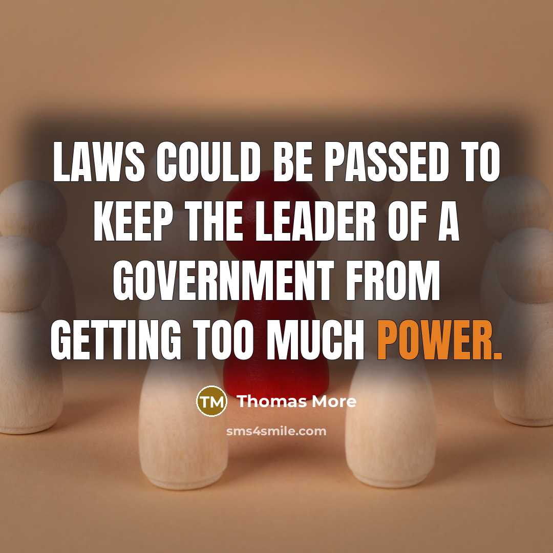 “Laws could be passed to keep the leader of a government from getting too much power.” quote by Thomas More