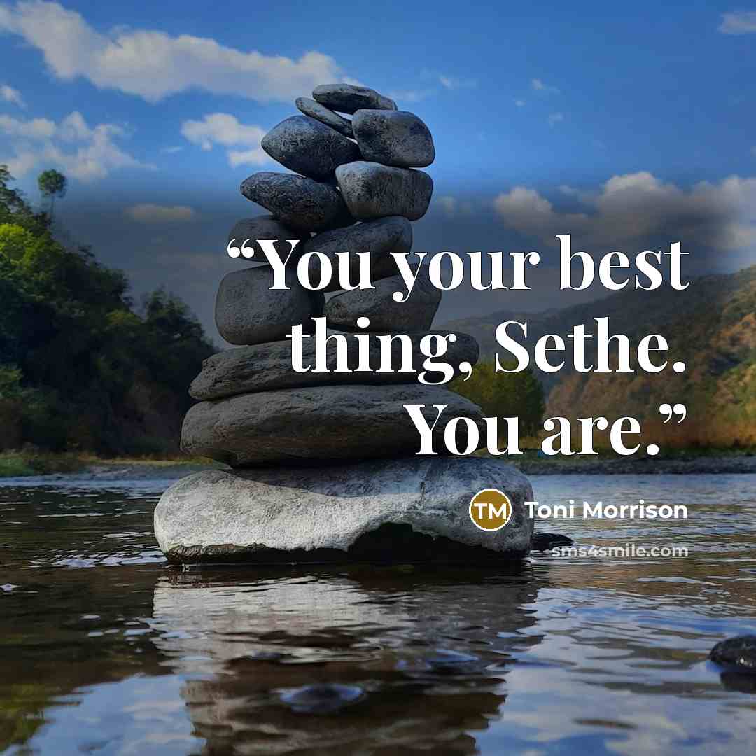 “You your best thing, Sethe. You are.” quote by Toni Morrison