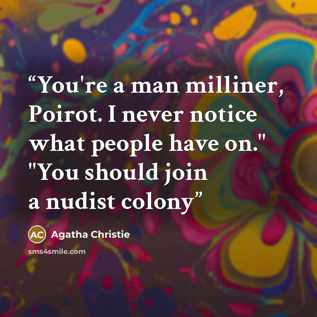 “You're a man milliner, Poirot. I never notice what people have on." "You should join a nudist colony” quote by Agatha Christie