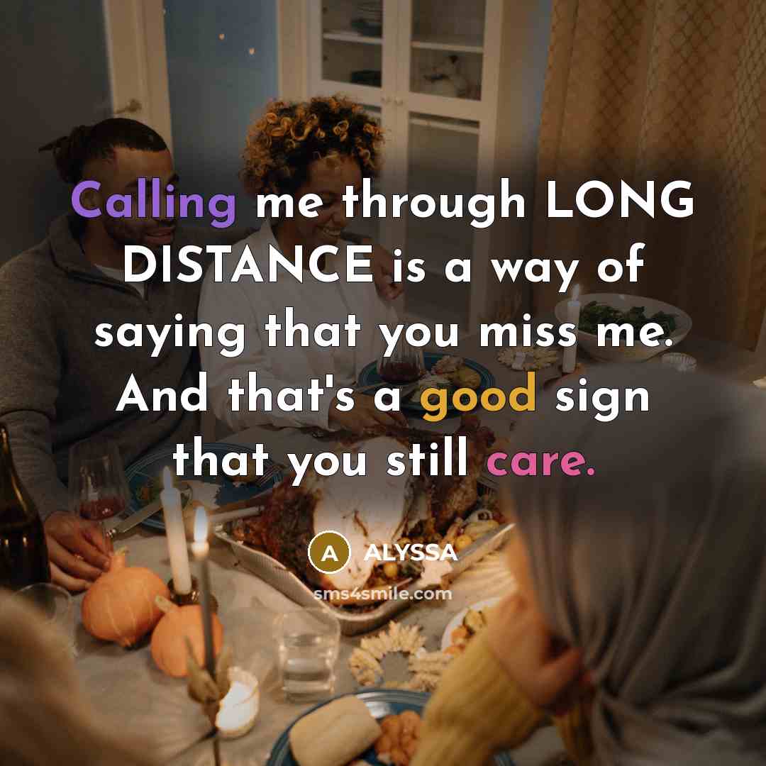 “Calling me through LONG DISTANCE is a way of saying that you miss me. And that's a good sign that you still care.” quote by ALYSSA