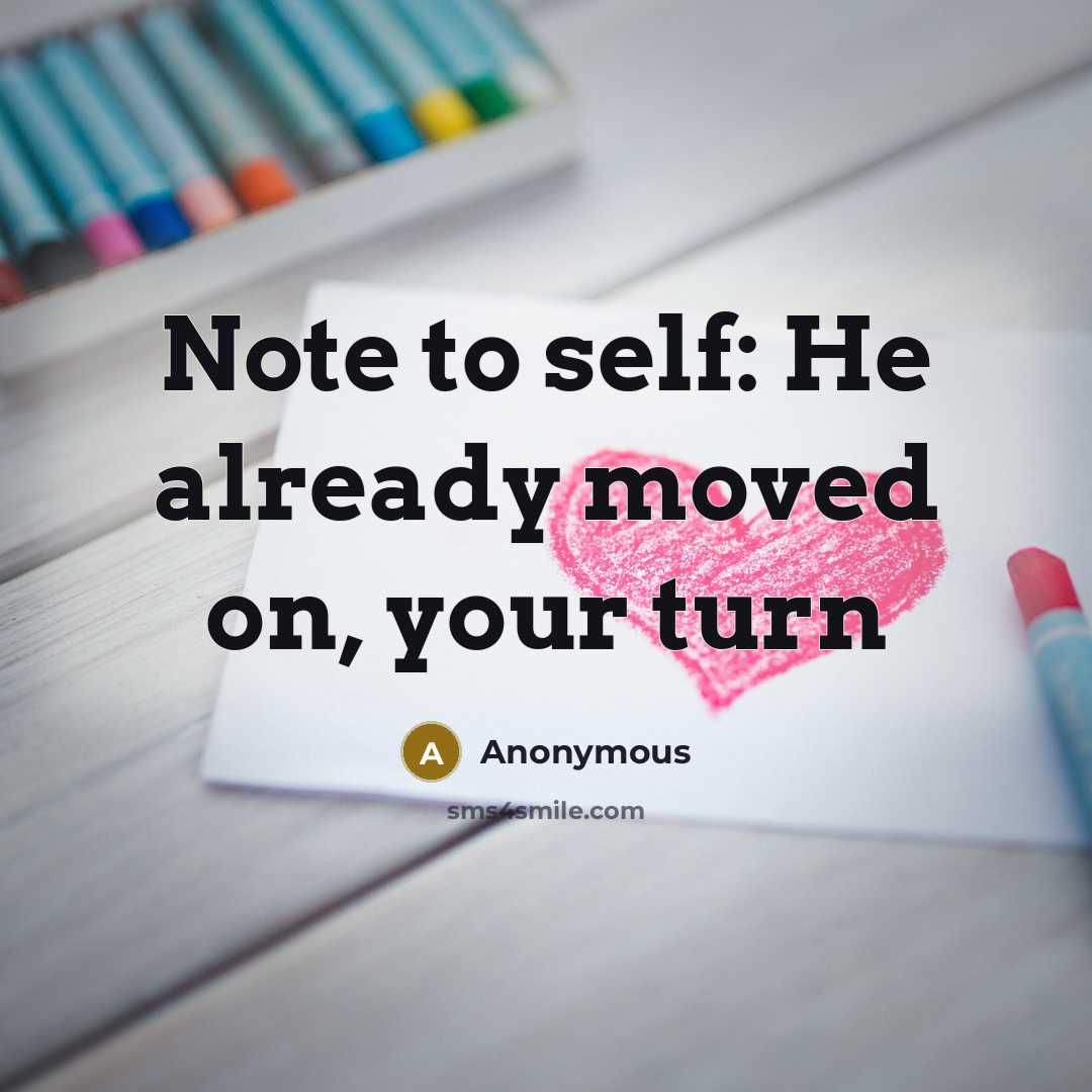 “Note to self: He already moved on, your turn” quote by Anonymous