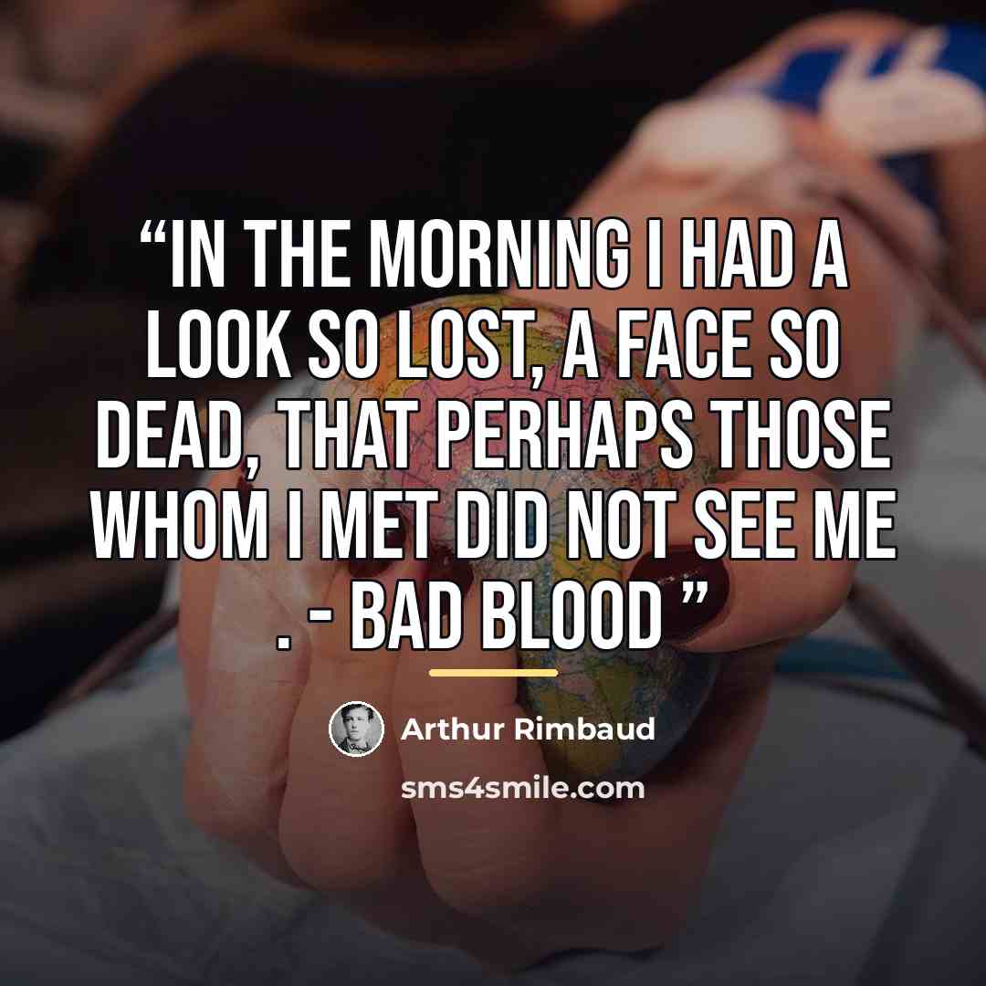 “In the morning I had a look so lost, a face so dead, that perhaps those whom I met did not see me . - Bad Blood” quote by Arthur Rimbaud