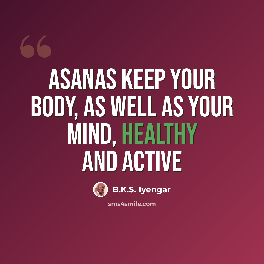 “Asanas keep your body, as well as your mind, healthy and active” quote by B.K.S. Iyengar
