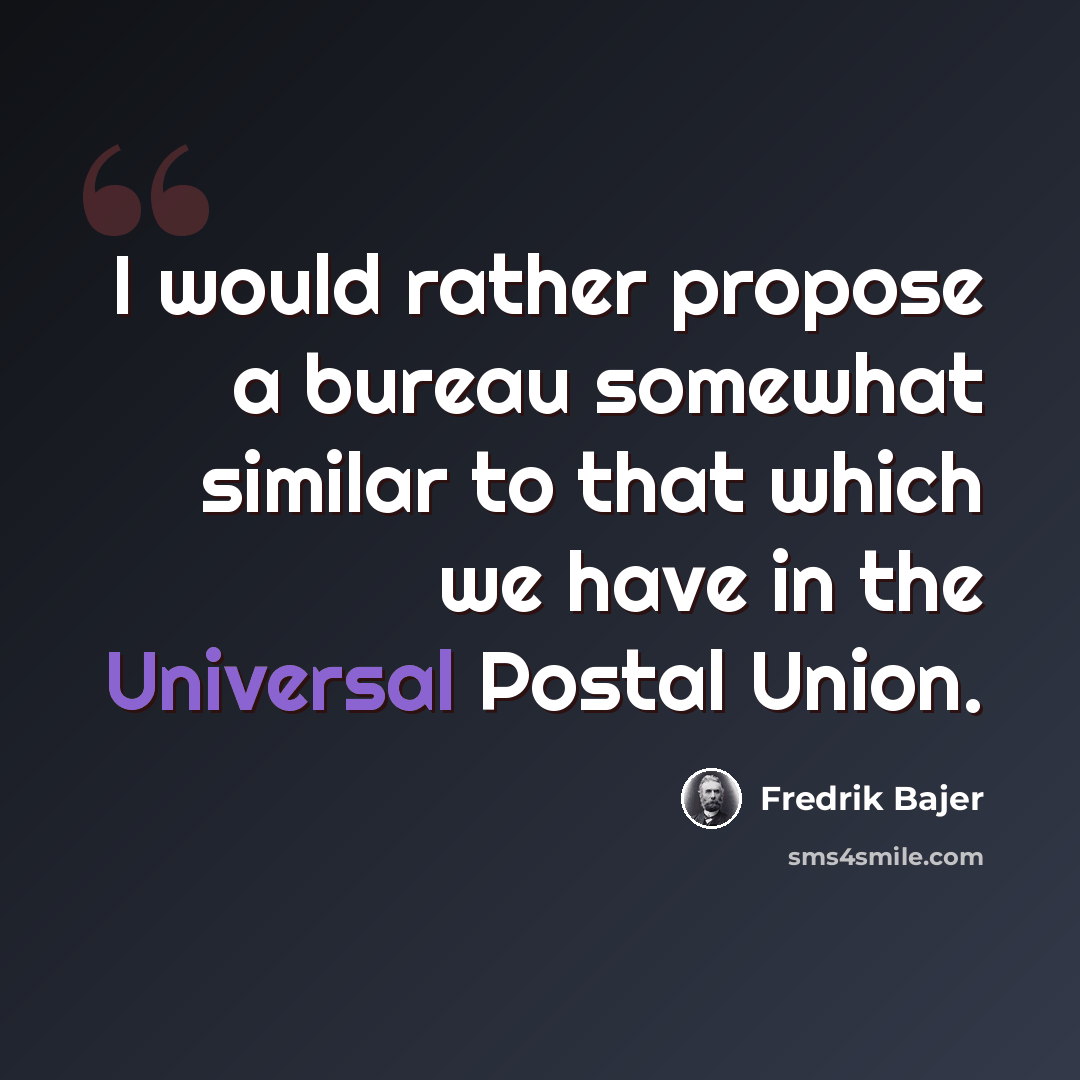 “I would rather propose a bureau somewhat similar to that which we have in the Universal Postal Union.” quote by Fredrik Bajer