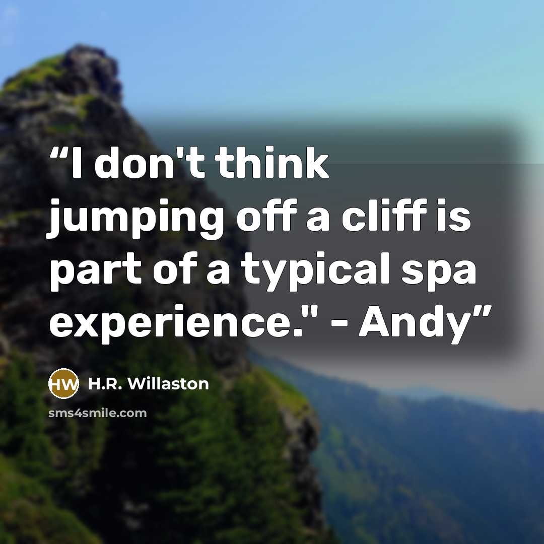 “I don't think jumping off a cliff is part of a typical spa experience." - Andy” quote by H.R. Willaston