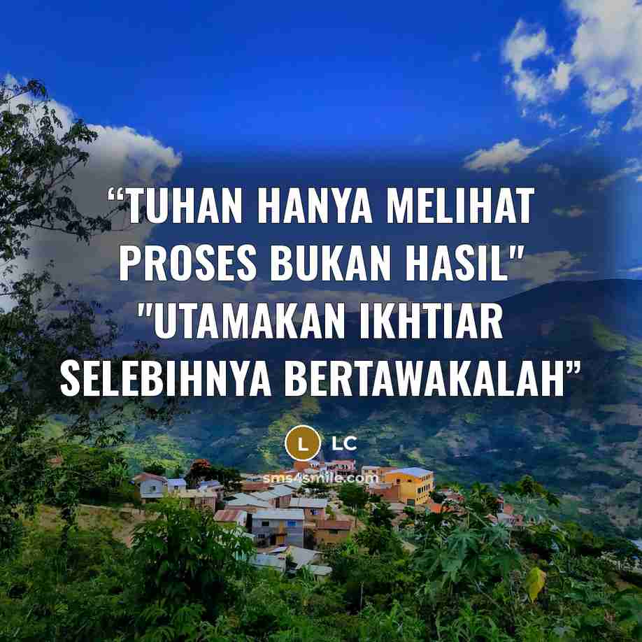 “Tuhan hanya melihat proses bukan hasil" "Utamakan Ikhtiar selebihnya bertawakalah” quote by LC