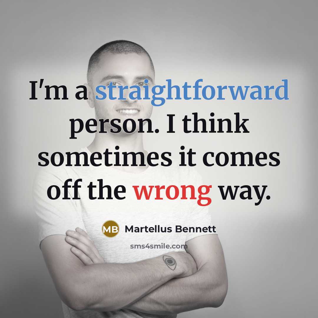 “I'm a straightforward person. I think sometimes it comes off the wrong way.” quote by Martellus Bennett