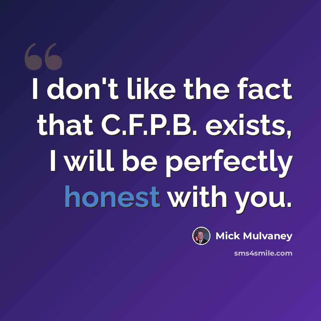 “I don't like the fact that C.F.P.B. exists, I will be perfectly honest with you.” quote by Mick Mulvaney